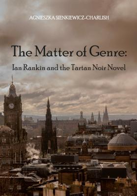 okładka książki The Matter of Genre: Ian Rankin and the Tartan Noir Novel
