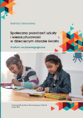 Okładka książki Społeczna przestrzeń szkoły i wielokulturowość w dziecięcym obrazie świata. Studium socjopedagogiczne